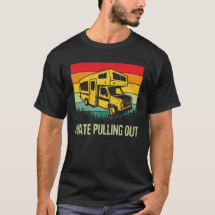 I Hate Pulling Out Rv Camping Funny 5th Wheel Camp T-Shirt