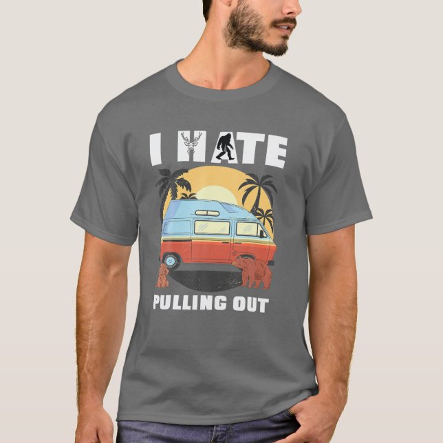 I Hate Pulling Out RV Van Camping Saying Happy Cam T-Shirt (Front)