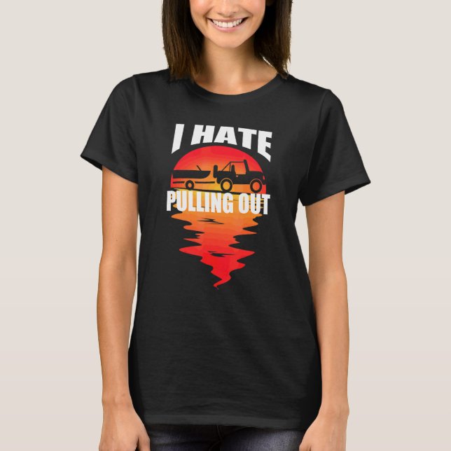 I Hate Pulling Out Sunset Boat Trailer Captain T-Shirt (Front)