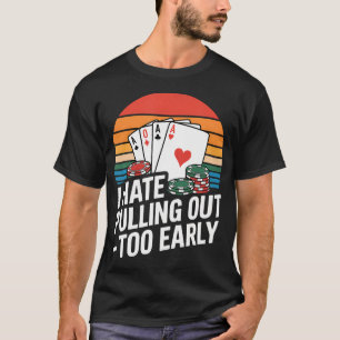 I Hate Pulling Out Too Early Poker Aces Retro T-Shirt