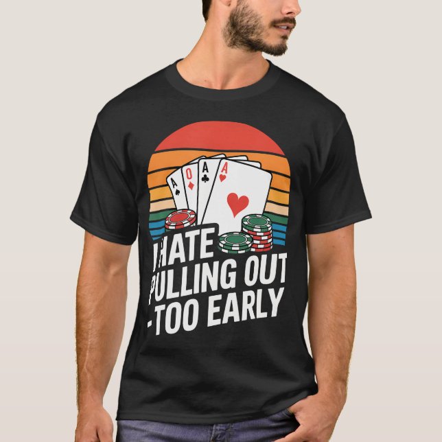 I Hate Pulling Out Too Early Poker Aces Retro T-Shirt (Front)