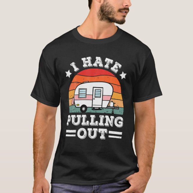I Hate Pulling Out Travel Camping Camper Retro Hik T-Shirt (Front)