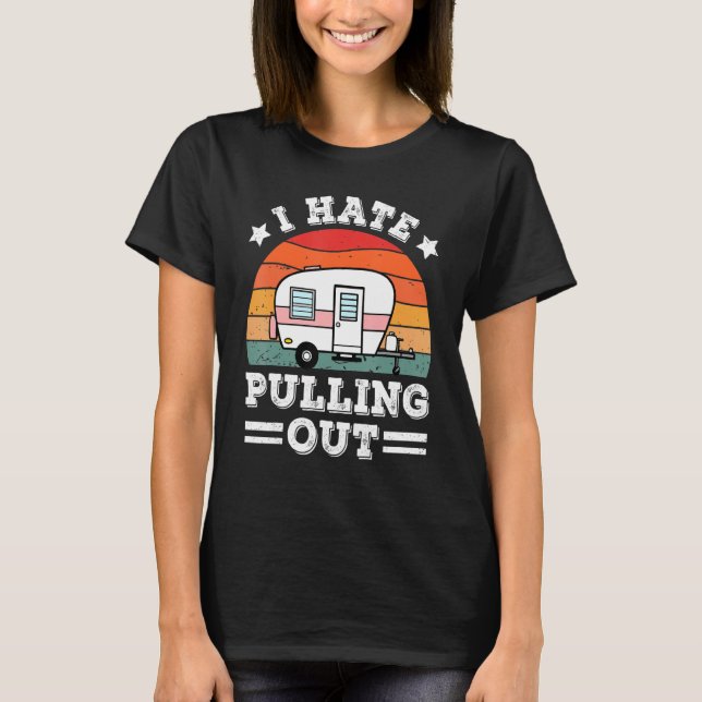 I Hate Pulling Out Travel Camping Camper Retro Hik T-Shirt (Front)