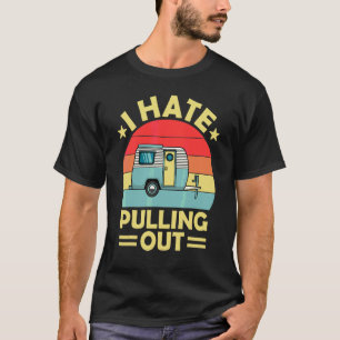 I Hate Pulling Out Vintage Camping Trailer Travel T-Shirt