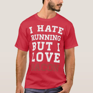 I Hate Running But I Love Bacon  T-Shirt