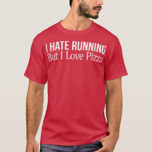 I Hate Running But I Love Pizza - T-Shirt