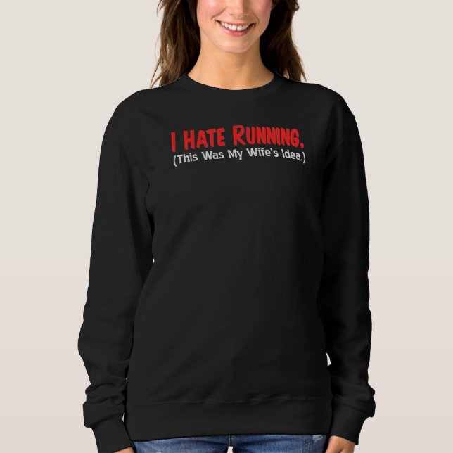 I Hate Running (This Was My Wife's Idea) Husband R Sweatshirt (Front)