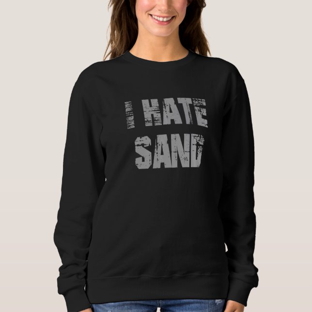 I Hate Sand Military Desert Deployment Sweatshirt (Front)