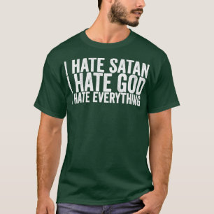 I Hate Satan I Hate God I Hate Everything T-Shirt
