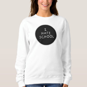 I Hate School Sweatshirt