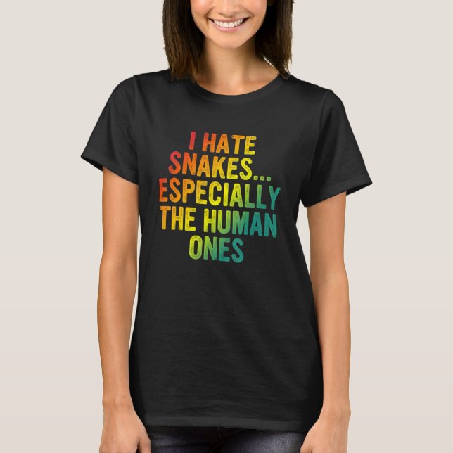 I Hate Snakes Especially The Human Ones   3 T-Shirt (Front)