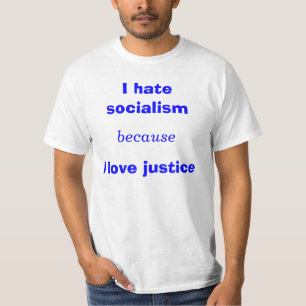 I hate socialism, because, I love justice T-Shirt
