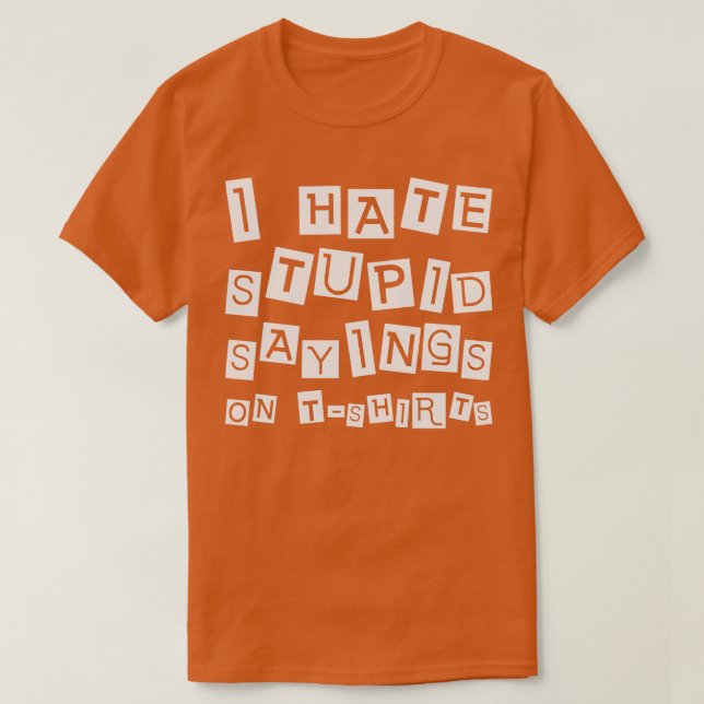 I hate stupid sayings on tshirts Sayings (Design Front)