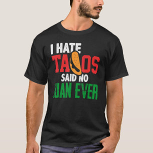 I Hate Tacos Said No Juan Ever Cute Mexican Food C T-Shirt