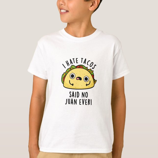 I Hate Tacos Said No Juan Ever Funny Taco Pun  T-Shirt (Front)