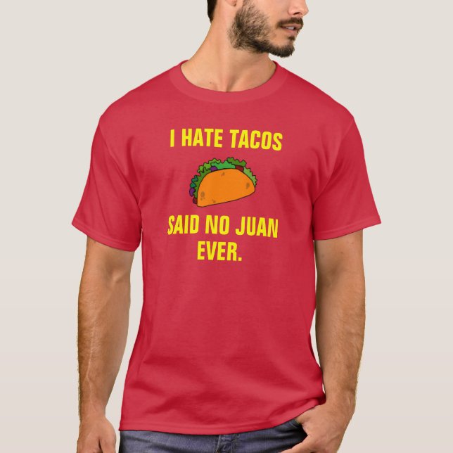 I hate tacos said no Juan ever. T-Shirt (Front)