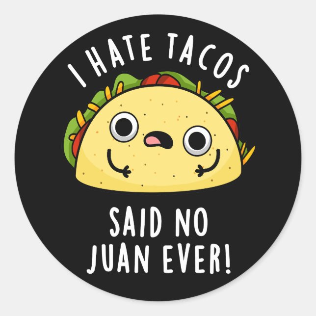 I Hate Tacos Said No Juan Ever Taco Pun Dark BG Classic Round Sticker (Front)