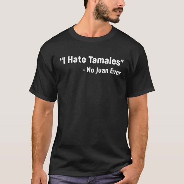 I Hate Tamales Said No Juan Ever  Christmas Tamale T-Shirt (Front)