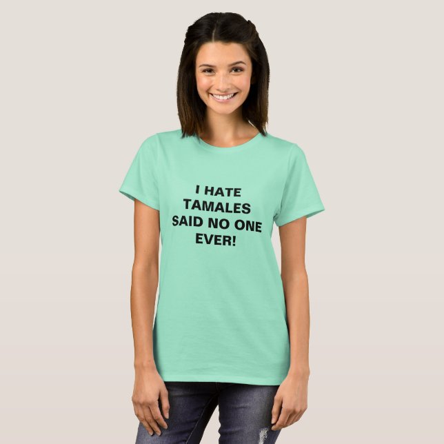 I HATE TAMALES SAID NO ONE EVER T-Shirt (Front Full)