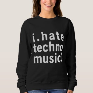 I Hate Techno Music - Funny Cool Anti Electro Musi Sweatshirt