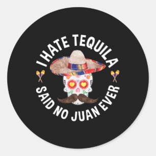 I Hate Tequila Said No Juan Ever Cinco De Mayo Shi Classic Round Sticker