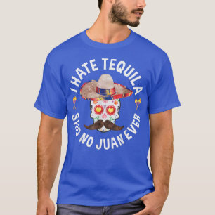 I Hate Tequila Said No Juan Ever Cinco De Mayo T-Shirt