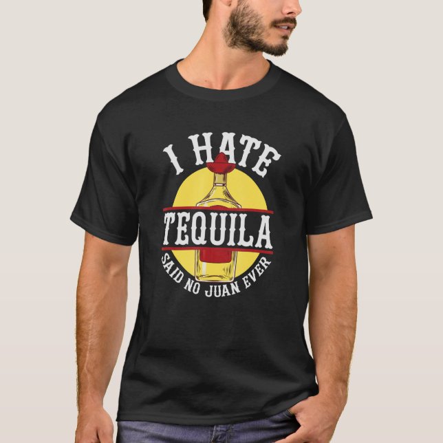 I Hate Tequila Said No Juan Ever T-Shirt (Front)