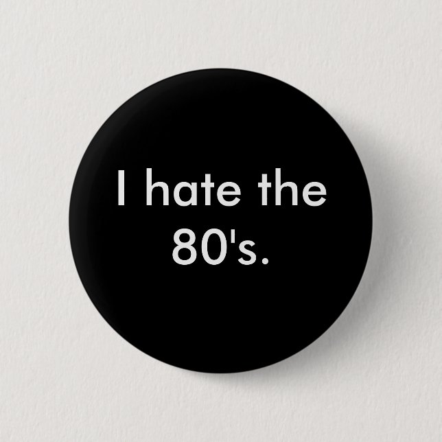 I hate the 80's Button (Front)