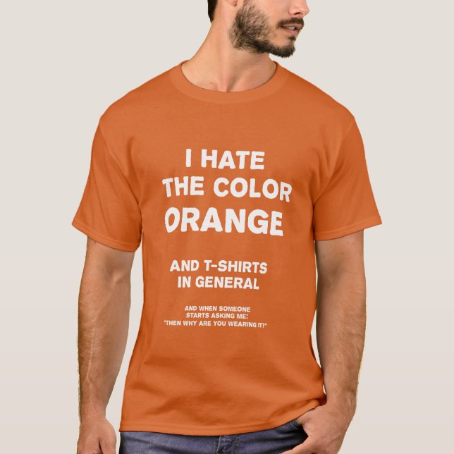 I Hate The Colour Orange And T-Shirts In General (Front)
