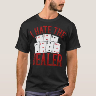 I Hate The Dealer Casino Poker Blackjack T-Shirt