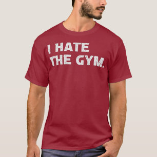 I Hate The Gym Funny Running Workout Weight T-Shirt