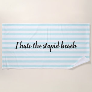 I hate the stupid beach towel