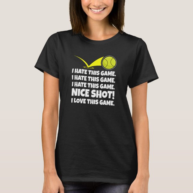 I Hate This Game Nice Shot I Love This Game Tennis T-Shirt (Front)