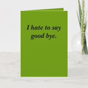 I hate to say good bye. card