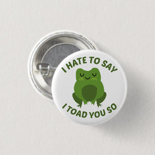 I Hate To Say I Toad You So 3 Cm Round Badge