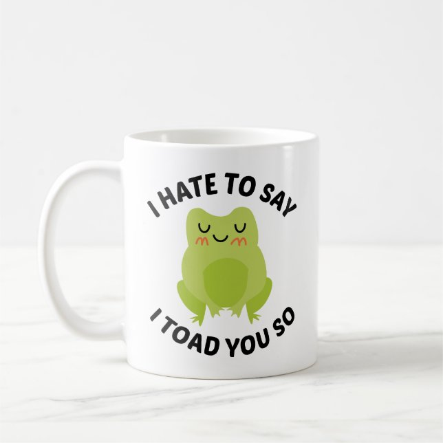 I Hate To Say I Toad You So Coffee Mug (Left)