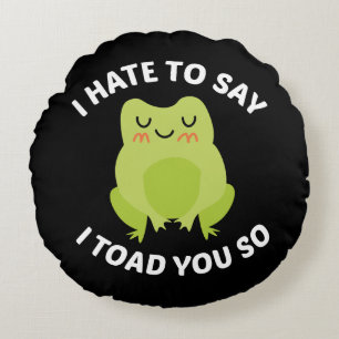 I Hate To Say I Toad You So Round Cushion