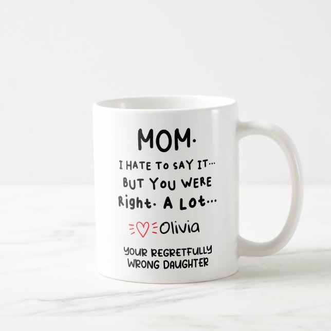 I hate to Say it , Mum You Were Right Gift Coffee Mug (Right)