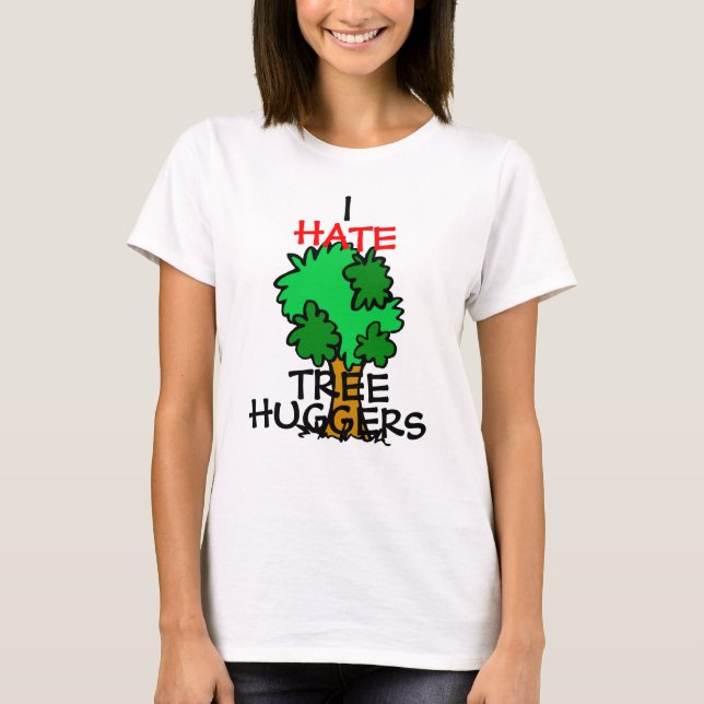 I hate tree huggers T-Shirt (Front)