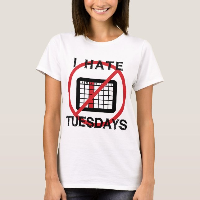 I Hate Tuesdays T-Shirt (Front)