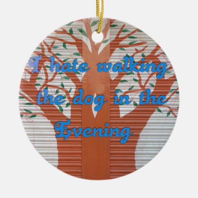 I hate walking the dog in the evening. ceramic tree decoration (Front)