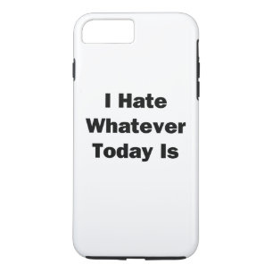 I Hate Whatever Today Is iPhone 8 Plus/7 Plus Case