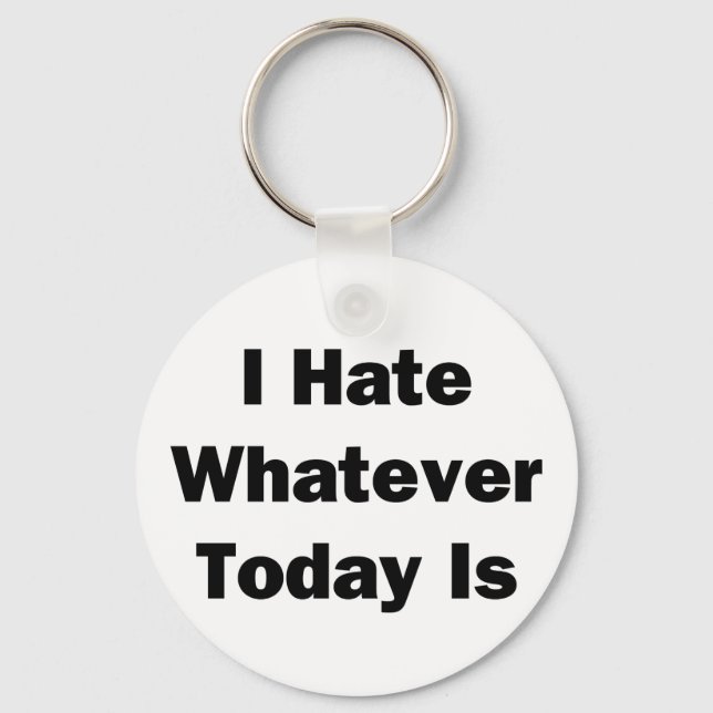I Hate Whatever Today Is Key Ring (Front)
