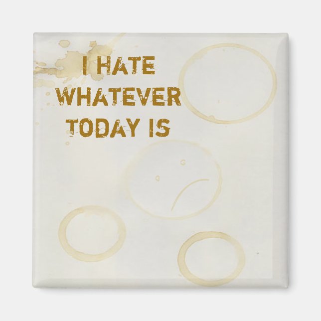 I Hate Whatever Today Is Magnet (Front)