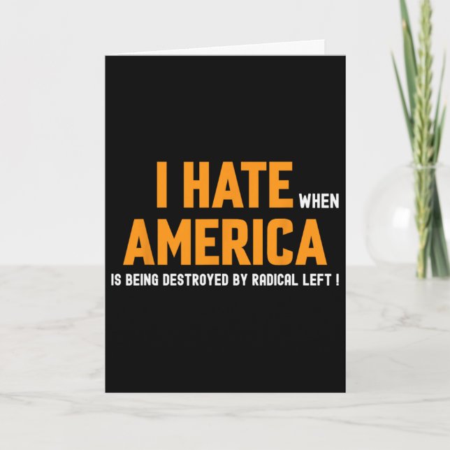 I Hate When America Is Being Destroyed By Radical  Card (Front)
