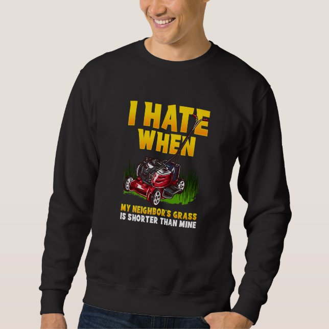 I Hate When My Neighbours Grass Is Shorter Than Mi Sweatshirt (Front)