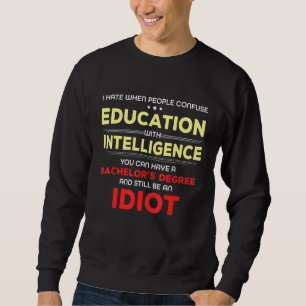 I Hate When People Confuse Education With Intellig Sweatshirt