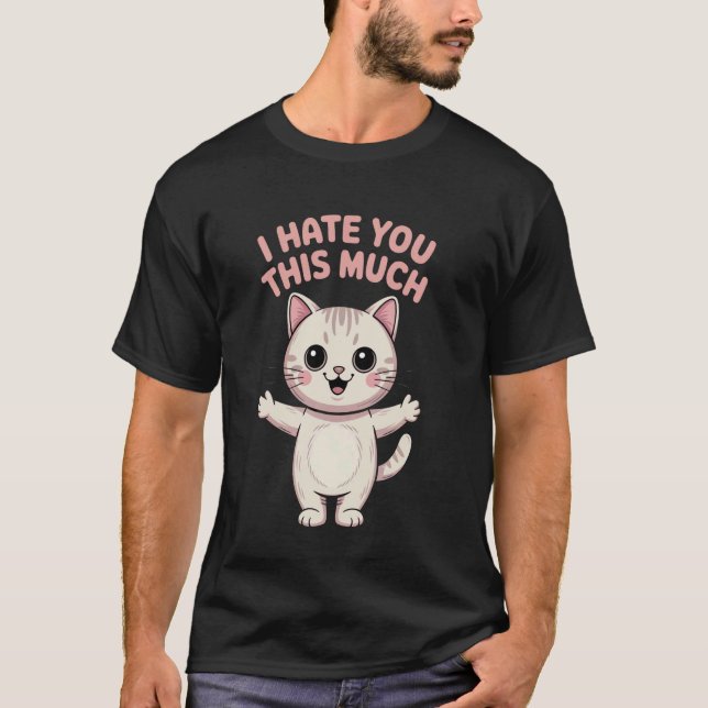 I Hate You This Much Cat Humour T-Shirt (Front)