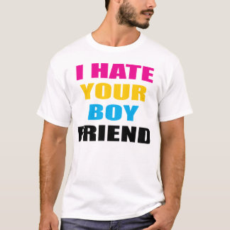 I HATE YOUR BOYFRIEND T-Shirt