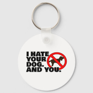I hate your dog. And you. Key Ring
